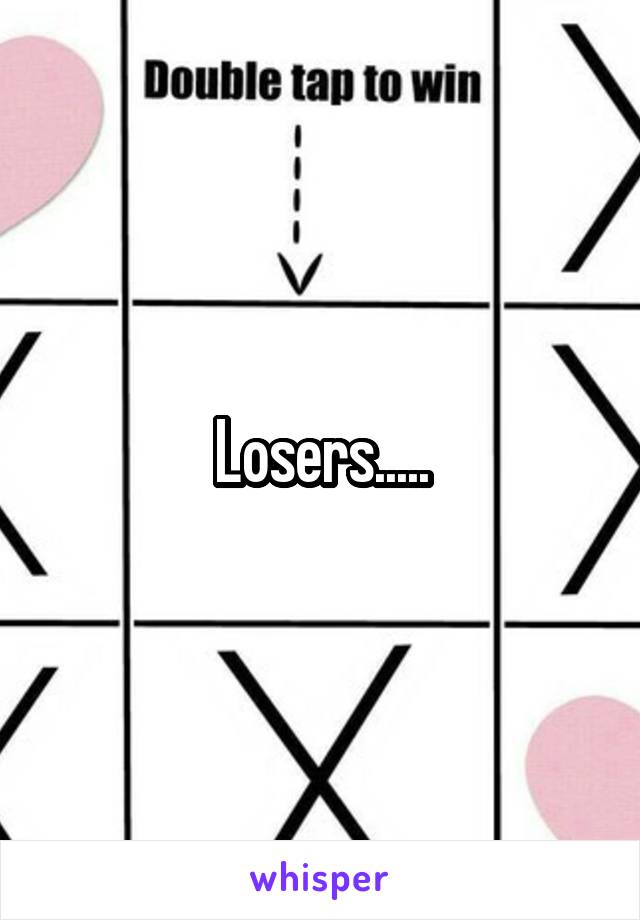 Losers.....