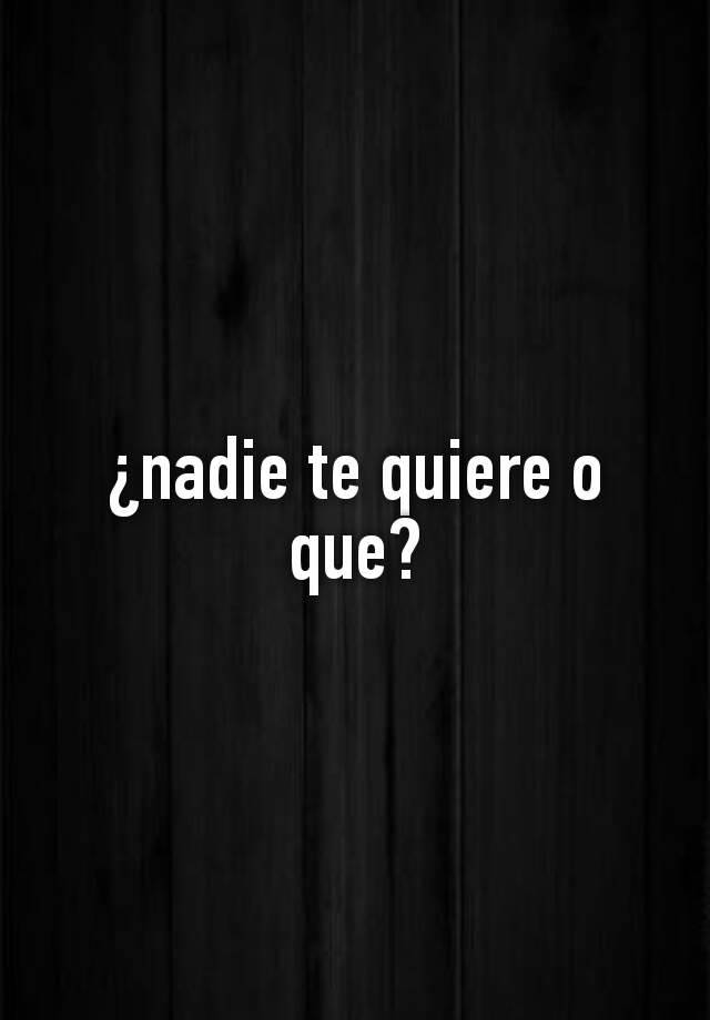 nadie-te-quiere-o-que