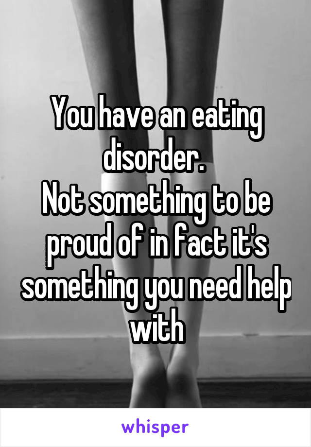 You have an eating disorder. 
Not something to be proud of in fact it's something you need help with