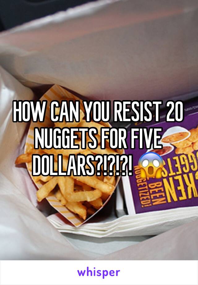 HOW CAN YOU RESIST 20 NUGGETS FOR FIVE DOLLARS?!?!?! 😱