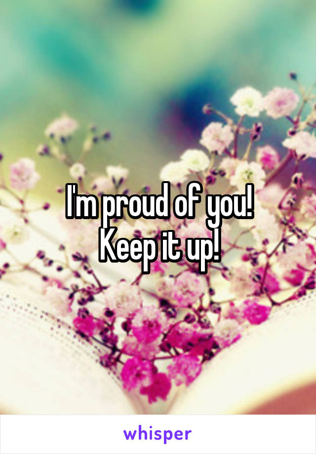 I'm proud of you!
Keep it up!