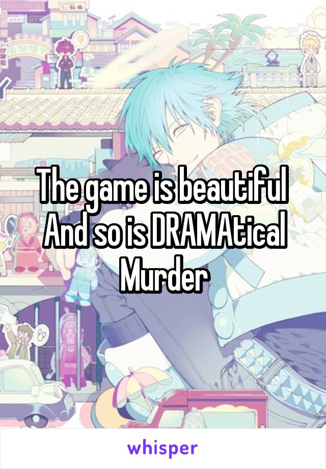 The game is beautiful 
And so is DRAMAtical Murder