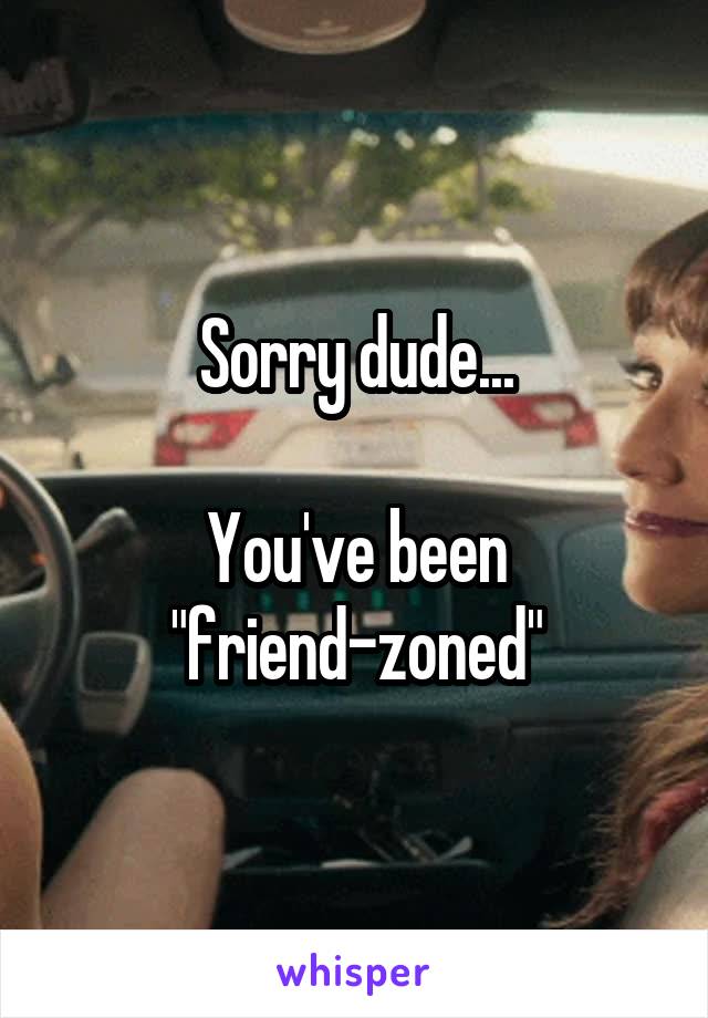 Sorry dude...

You've been "friend-zoned"