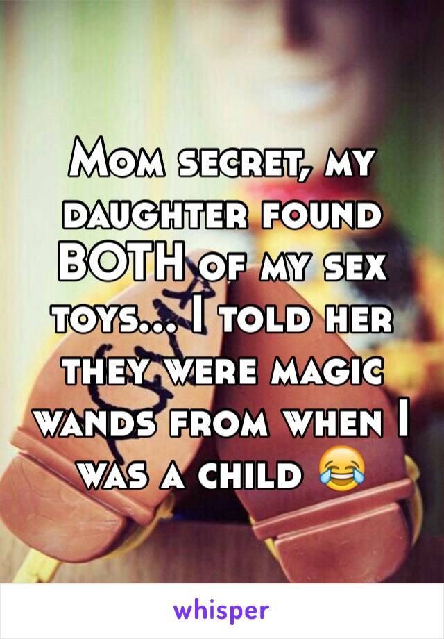 Mom secret, my daughter found BOTH of my sex toys... I told her they were magic wands from when I was a child 😂