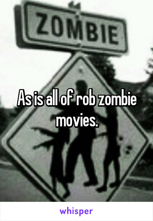 As is all of rob zombie movies.