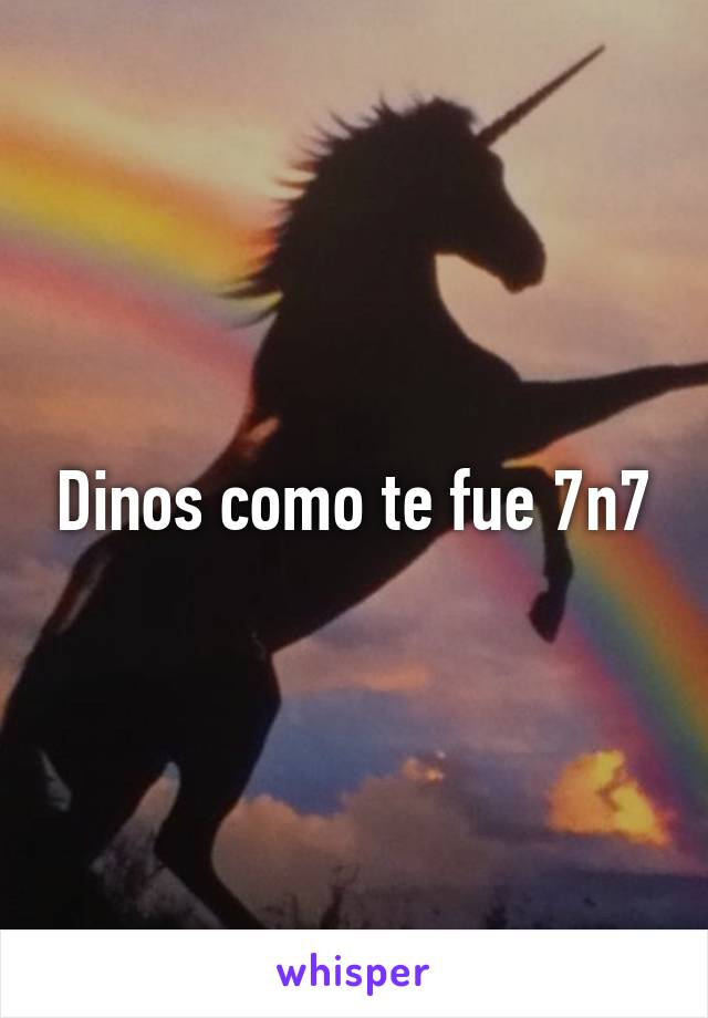 Dinos como te fue 7n7