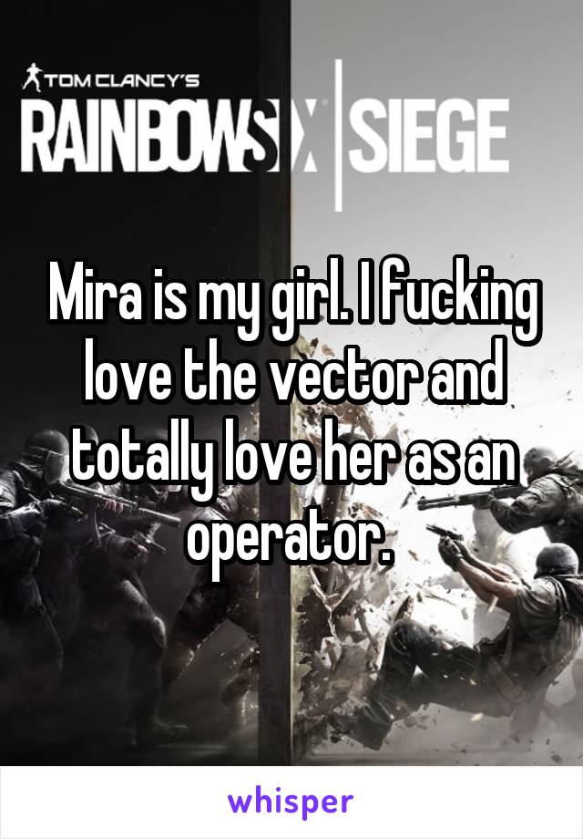 Mira is my girl. I fucking love the vector and totally love her as an operator. 