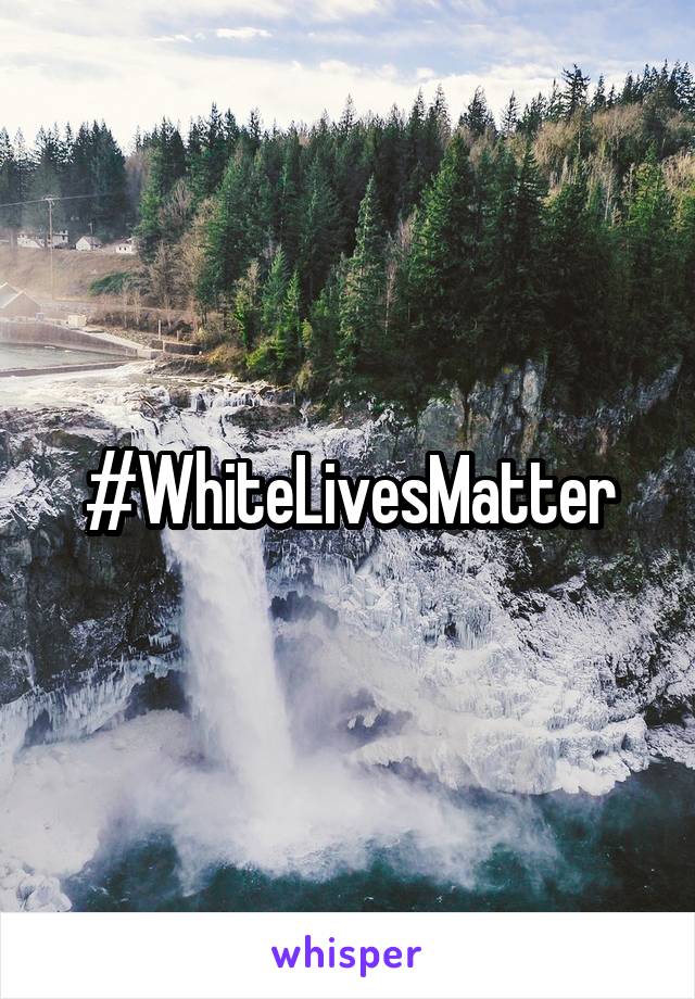 #WhiteLivesMatter