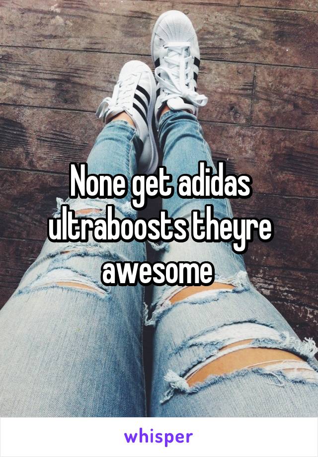 None get adidas ultraboosts theyre awesome 