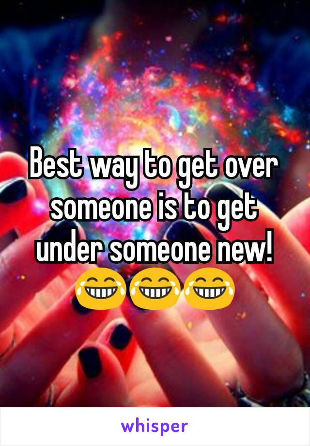 Best way to get over someone is to get under someone new!
😂😂😂