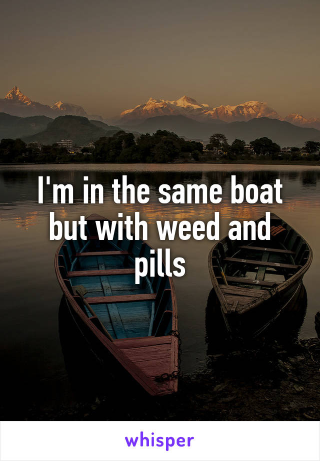 I'm in the same boat but with weed and pills