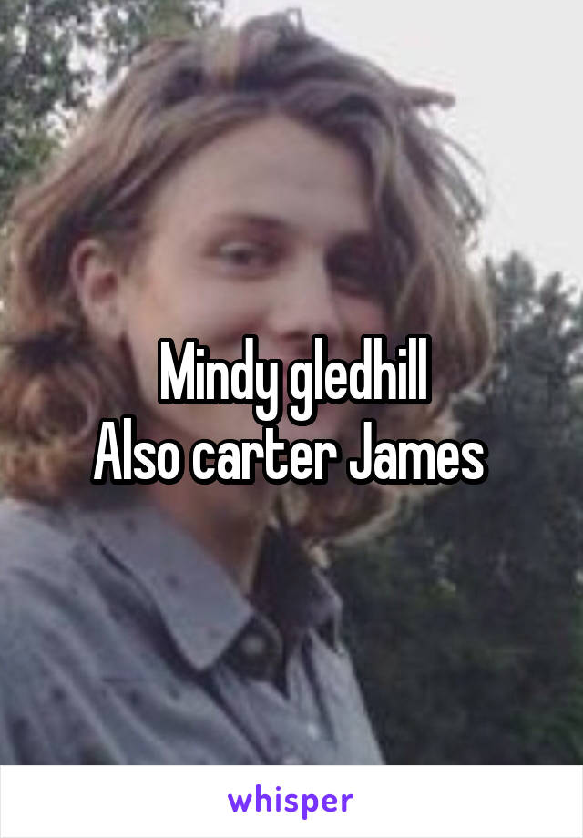 Mindy gledhill
Also carter James 