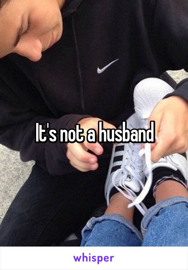 It's not a husband