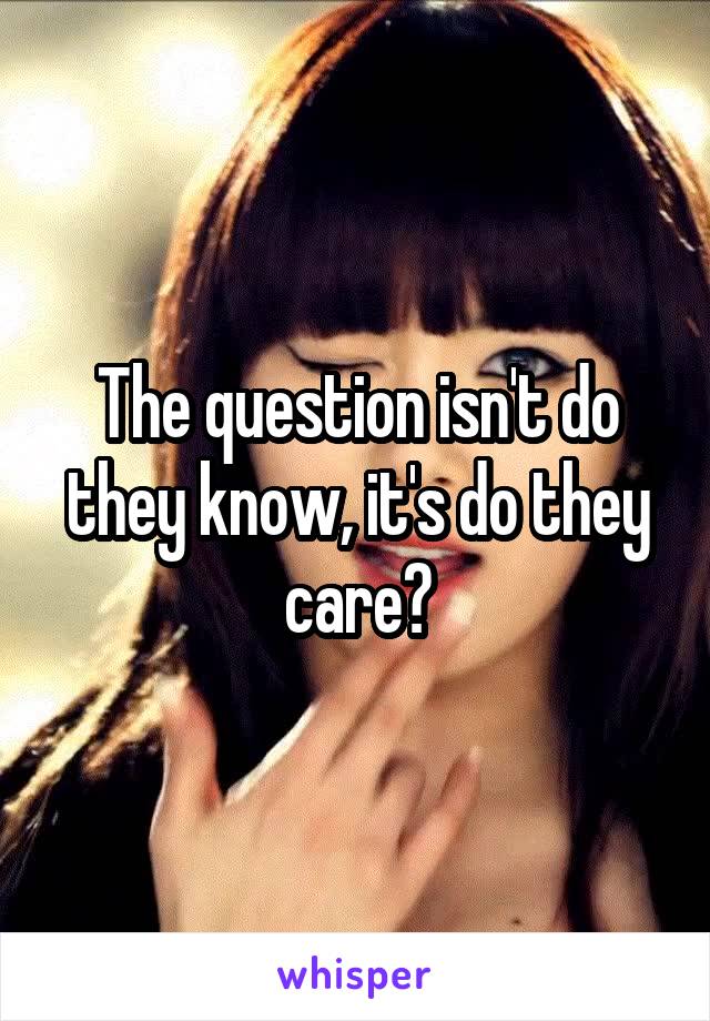 The question isn't do they know, it's do they care?