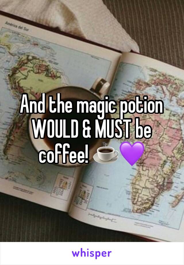 And the magic potion WOULD & MUST be coffee! ☕️💜