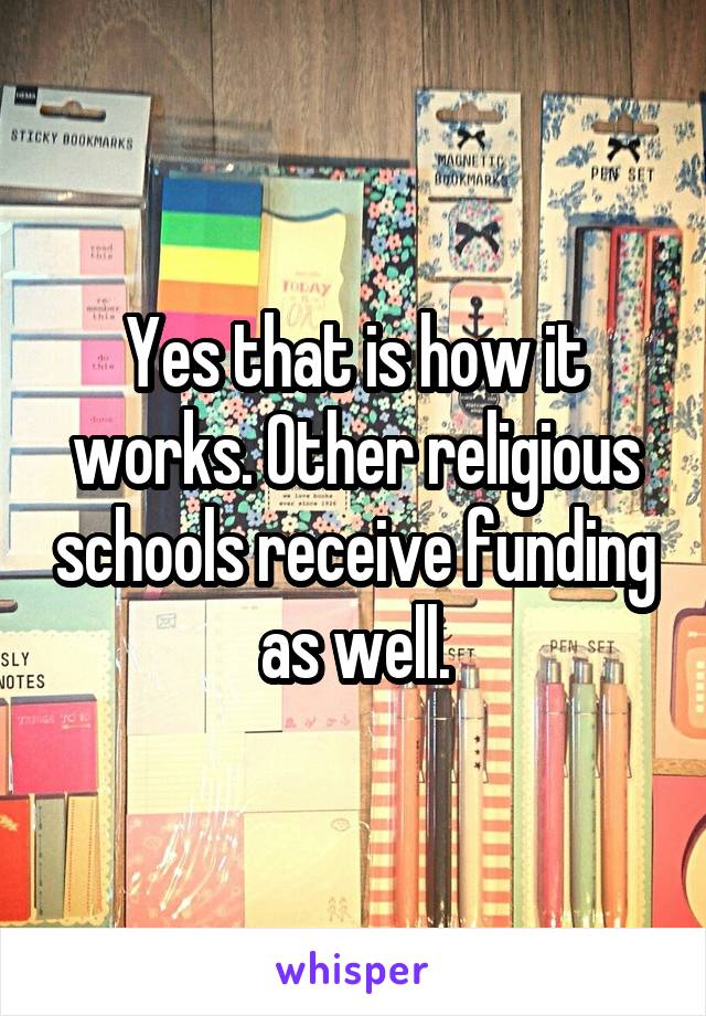 Yes that is how it works. Other religious schools receive funding as well.