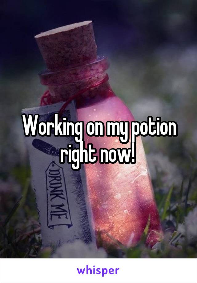 Working on my potion right now! 