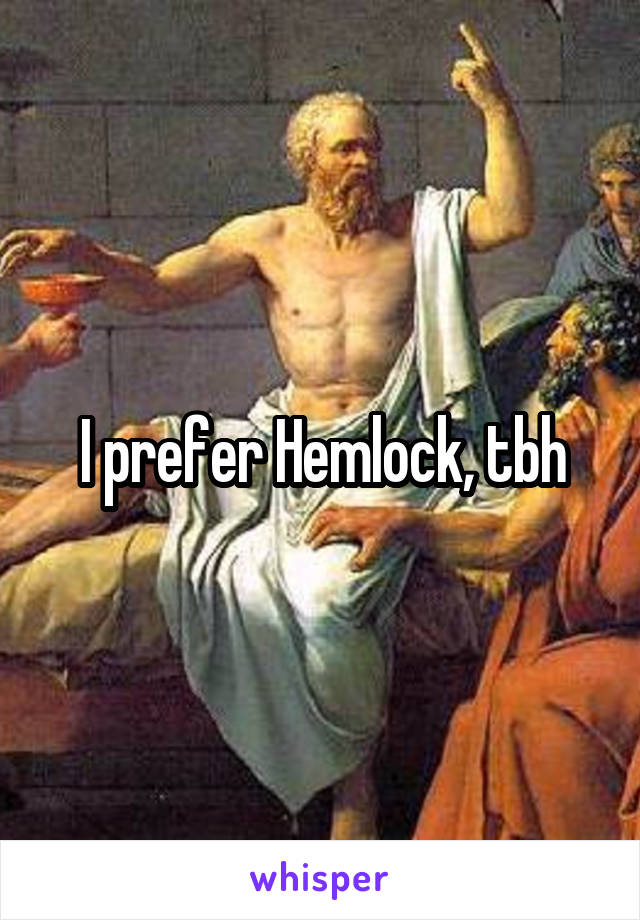 I prefer Hemlock, tbh