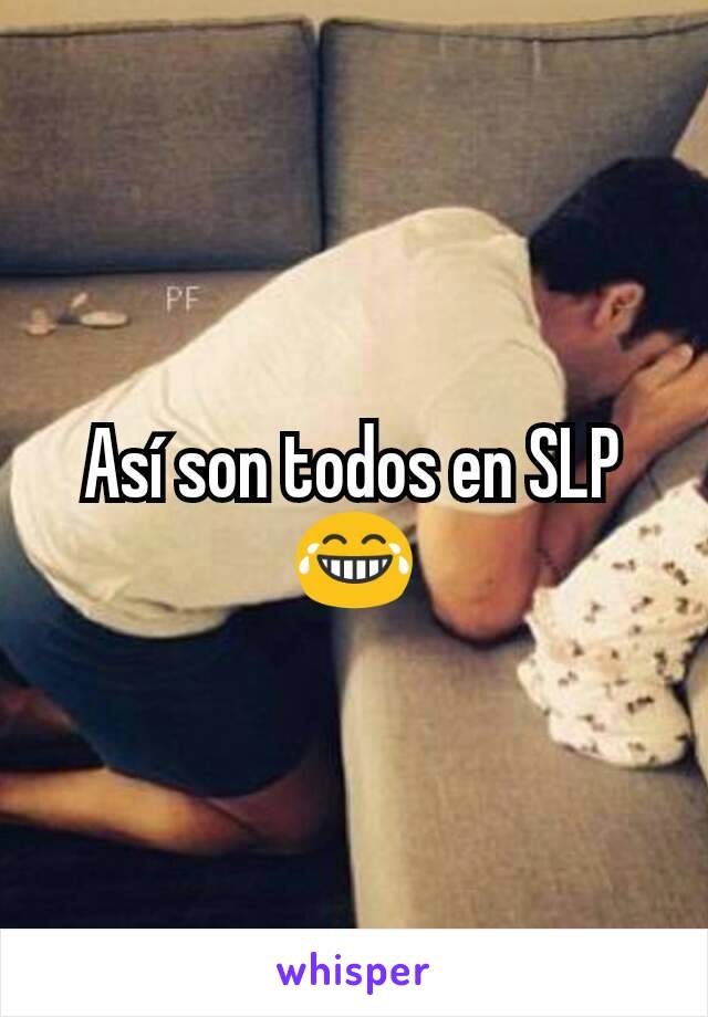 Así son todos en SLP 😂