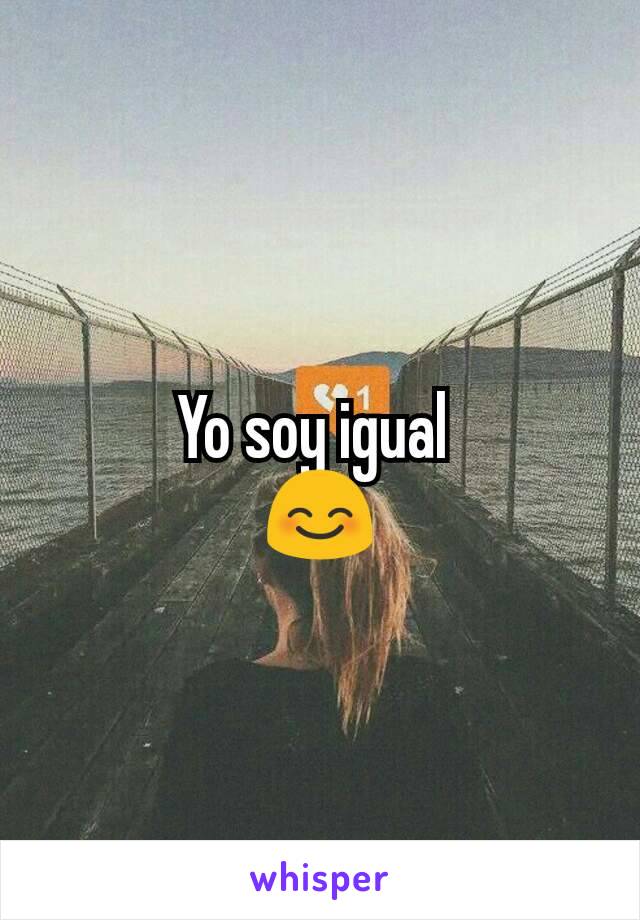 Yo soy igual 
😊