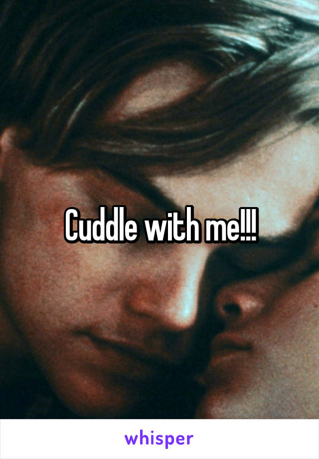 Cuddle with me!!!