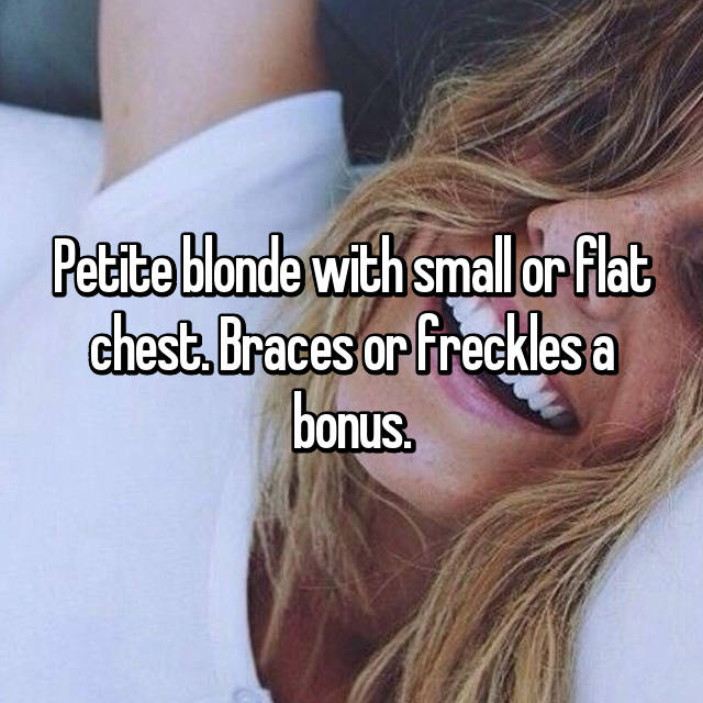 Petite blonde with small or flat chest. Braces or freckles a bonus.