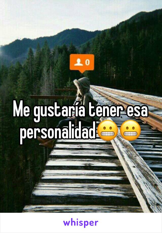 Me gustaría tener esa personalidad😬😬