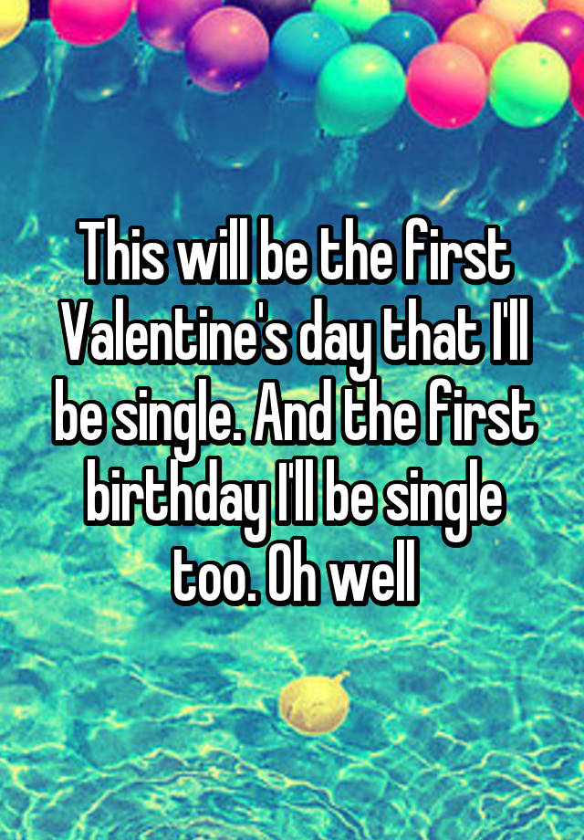 this-will-be-the-first-valentine-s-day-that-i-ll-be-single-and-the