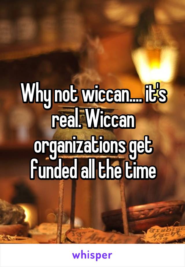 Why not wiccan.... it's real. Wiccan organizations get funded all the time