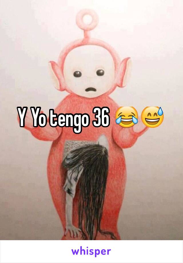 Y Yo tengo 36 😂😅