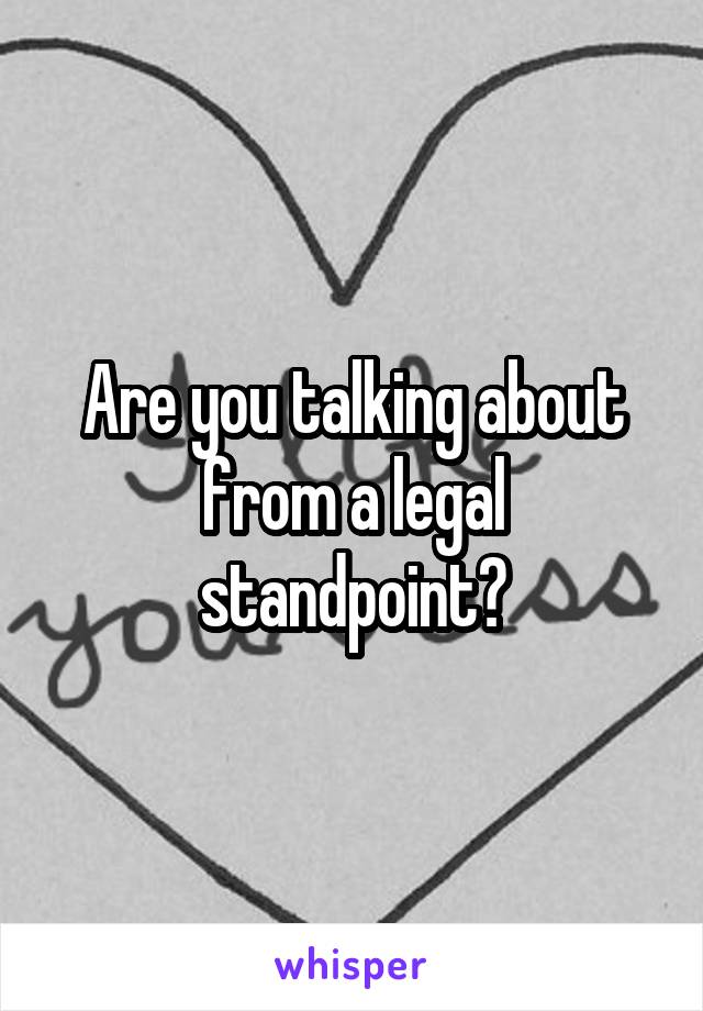 Are you talking about from a legal standpoint?