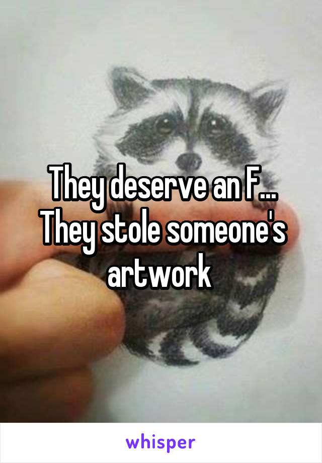 They deserve an F... They stole someone's artwork 