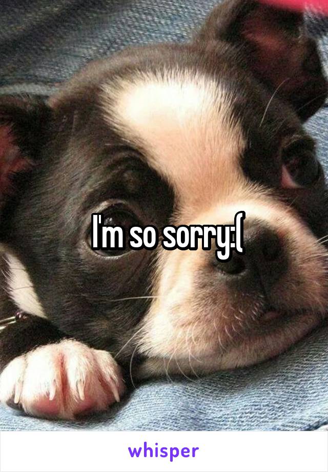  I'm so sorry:(