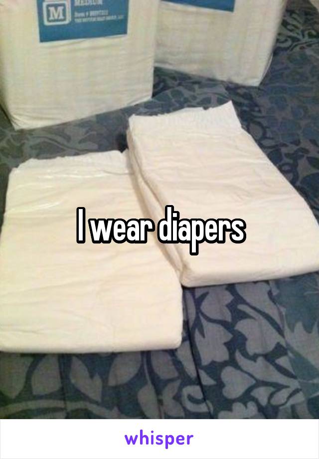 I wear diapers