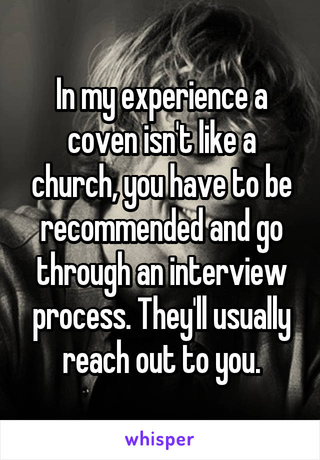 In my experience a coven isn't like a church, you have to be recommended and go through an interview process. They'll usually reach out to you.