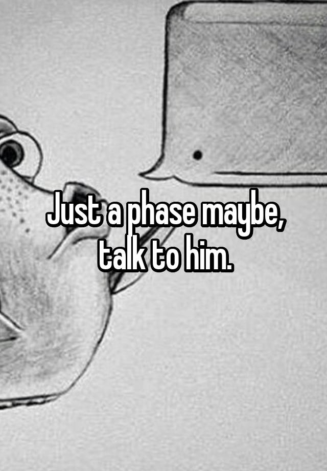 just-a-phase-maybe-talk-to-him