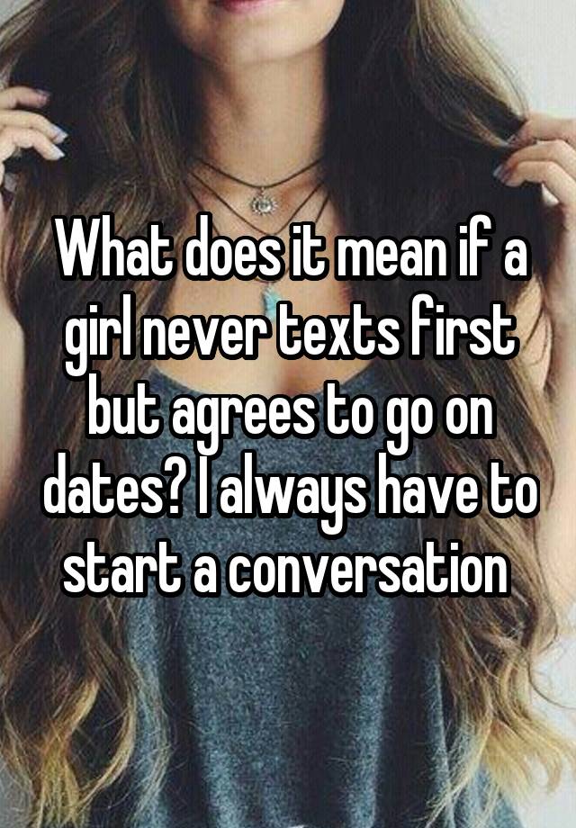 what-does-it-mean-if-a-girl-never-texts-first-but-agrees-to-go-on-dates