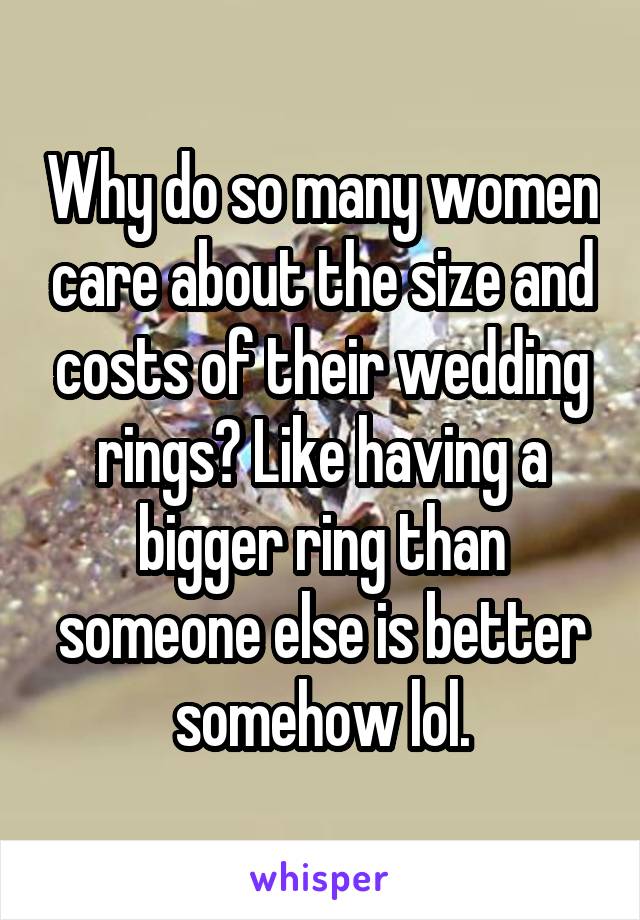 Why Do So Many Women Care About The Size And Costs Of Their Wedding Rings Like Having A Bigger 4485