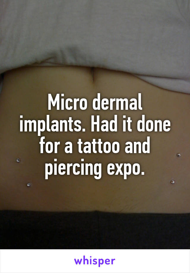 Micro dermal implants. Had it done for a tattoo and piercing expo.