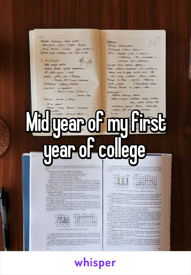 Mid year of my first year of college 