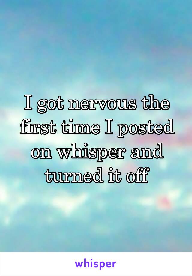 I Got Nervous The First Time I Posted On Whisper And Turned It Off