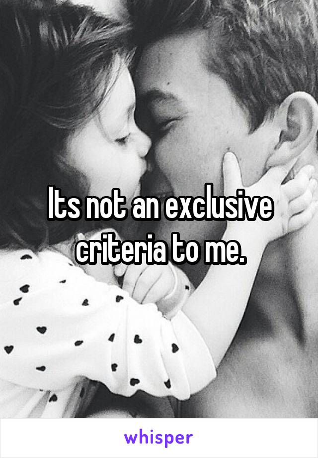 Its not an exclusive criteria to me.