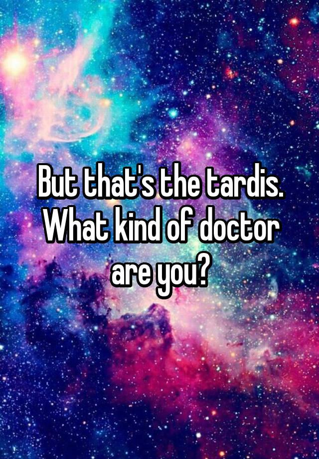 but-that-s-the-tardis-what-kind-of-doctor-are-you