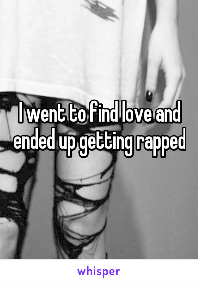 I went to find love and ended up getting rapped 