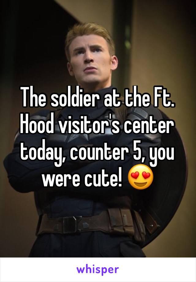 The soldier at the Ft. Hood visitor's center today, counter 5, you were cute! 😍
