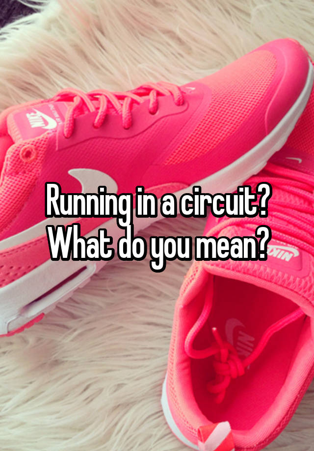 running-in-a-circuit-what-do-you-mean