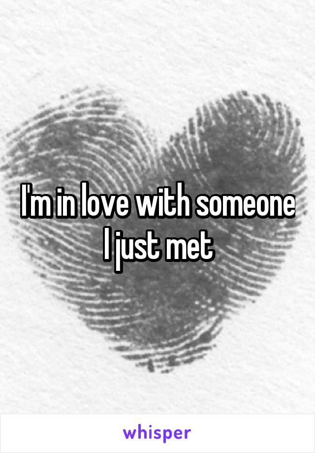 I'm in love with someone I just met
