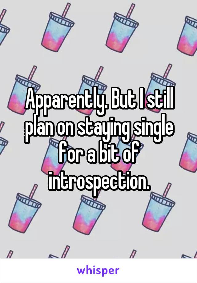 Apparently. But I still plan on staying single for a bit of introspection.