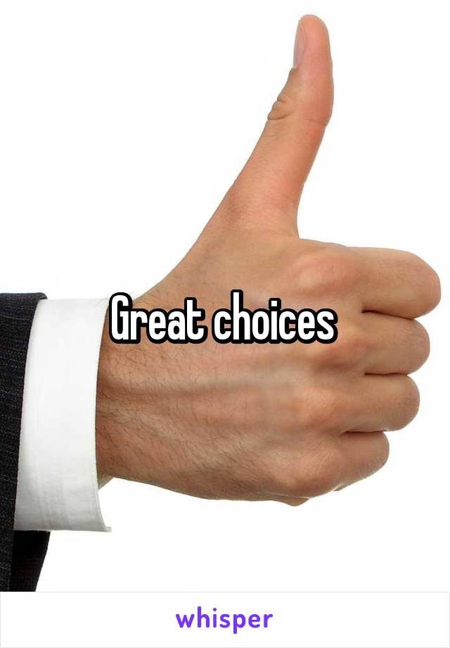 Great choices 