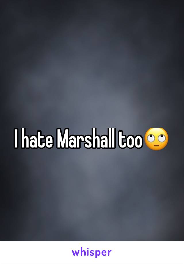 I hate Marshall too🙄